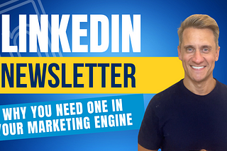 Why You Need a LinkedIn Newsletter