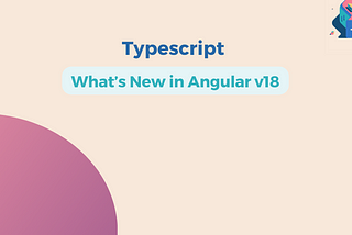 What’s New in Angular v18