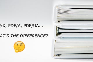 A stack of books with text next to it reading “PDF/X, PDF/A, PDF/UA… What’s the difference?