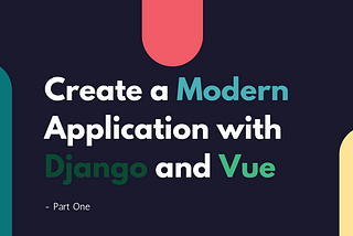 Create a Modern Application with Django and Vue