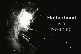 Motherhood is a No-thing