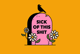 A colorful illustration of a tombstone with the epitaph “Sick of this shit”
