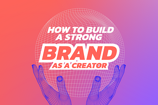 How to a build a strong Brand as a Creator & Influencer