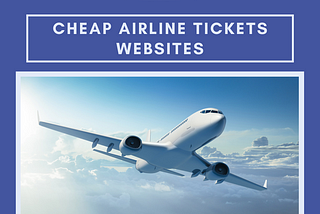 Save Big Bugs While NOT Missing A Single Travel With These Super Cheap Airline Tickets Websites