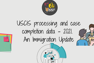 USCIS processing & Case completion data -2021