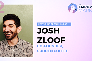 Pivoting to Find Your Perfect Customer | Josh Zloof of Sudden Coffee