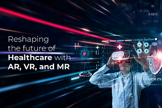 Reshaping the future of Healthcare with AR, VR, and MR