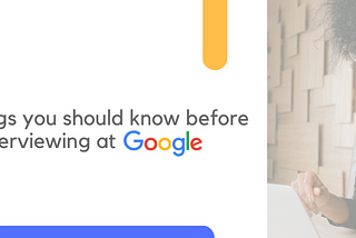 5 things you should know before interviewing at Google