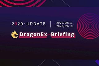 DragonEx Briefing — 2020/09/11 to 2020/09/18
