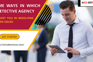 Some Ways In Which A Detective Agency Can Assist You In Resolving Your Life Issues