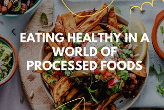 Eating Healthy In A World Of Processed Foods