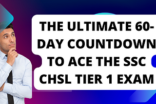 Conquer the Clock: The Ultimate 60-Day Countdown to Ace the SSC CHSL Tier 1 Exam