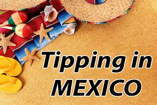 Tipping in Mexico — The Definitive Guide