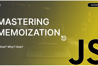 Mastering Memoization: Unleashing the Power of Advanced Caching Techniques in JavaScript