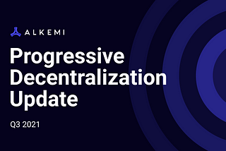 Alkemi Network Progressive Decentralization Update Q3 2021