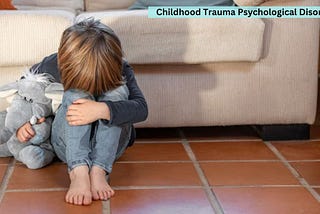 How Childhood Trauma Shapes Psychological Disorders | Mental Health Care US