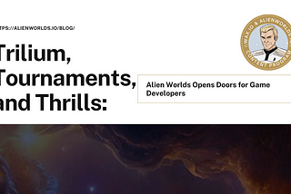 Trilium, Tournaments, and Thrills: Alien Worlds Opens Doors for Game Developers
