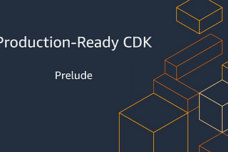 Production-Ready CDK - Prelude