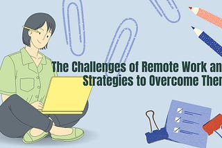 The Challenges of Remote Work and Strategies to Overcome Them