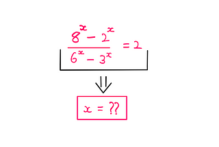 How To Really Solve This Tricky Algebra Problem? (II) — (8^x — 2^x)/(6^x — 3^x) = 2; x = ??