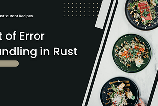 Rust-aurant Recipes: Art of Error Handling in Rust