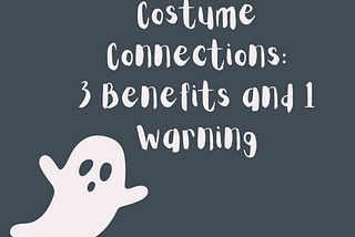 Costume Connections: 3 Benefits and 1 Warning
