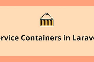 Laravel Service Container & Dependency Injection