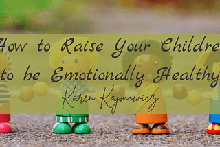 How to Raise Your Children to be Emotionally Healthy