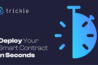 Trickle | Deploy Your Smart Contract in Seconds