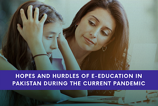 Hopes and hurdles of e-Education in Pakistan during the current pandemic