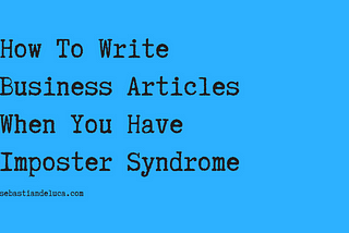 How To Write Business Articles When You Have Imposter Syndrome
