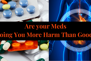 Is Medication Causing You More Harm than Good? Harmful Effects of 6 Common Medications