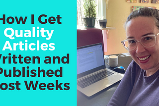 How I Get Quality Articles Written and Published Most Weeks