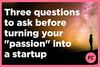 Three questions to ask before turning your “passion” into a startup