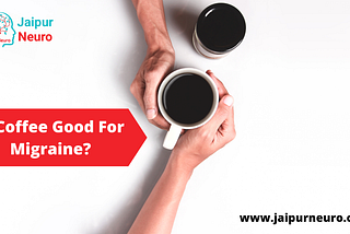 Is Coffee Good For Migraine?