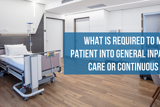What is Required to Move a Patient into General Inpatient Care or Continuous Care?