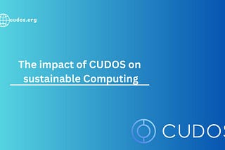 The impact of CUDOS on Sustainable Computing
