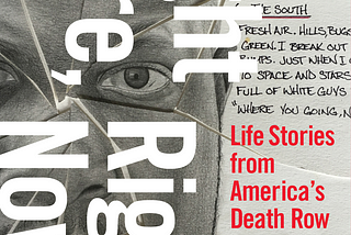 The book cover for Right Here, Right Now: Life Stories from America’s Death Row. The words of the title are on top of an image of a Black man as well as text from letters from people on death row.