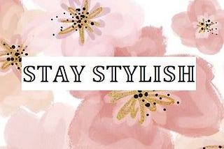 STAY STYLISH