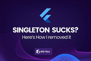 Flutter : How to Remove Singletons from your App and Why?
