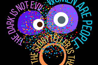 An abstract title card of African mask primarily constructed of three circles colorful circles on a black background, around each of which is written a single phrase. From left to right, the first circle states, “The Dark is not Evil;” the second circle states, “Women are people,” and third circle states, “The Storyteller is the genre.” In the bottom left corner, “How to violate community guidelines,” is written in white lettering.