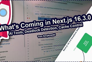🚀 What’s Coming in Next.js 16.3.0: AI Tools, Deadlock Detection, and Cache Control