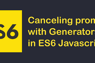 Canceling promises with Generators in ES6 JavaScript