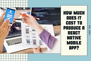 How Much Does it Cost to Produce a React Native Mobile App in 2024?