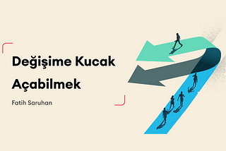 Değişime Kucak Açabilmek