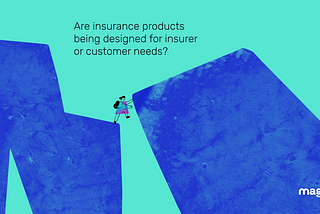 Are insurance products being designed for insurer or customer needs?