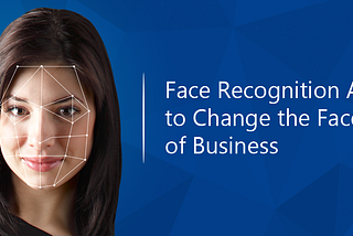 Face Recognition API to Change the Face of Business