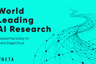 The Future of Academic AI Research is on Theta EdgeCloud
