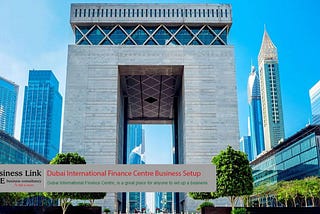 Dubai International Finance Centre Business Setup Benefits