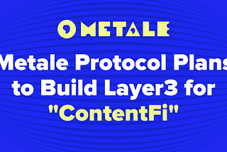 Metale Protocol Plans to Build Layer3 for “ContentFi”